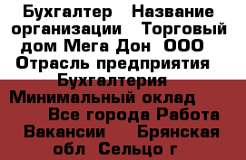 Бухгалтер › Название организации ­ Торговый дом Мега Дон, ООО › Отрасль предприятия ­ Бухгалтерия › Минимальный оклад ­ 30 000 - Все города Работа » Вакансии   . Брянская обл.,Сельцо г.